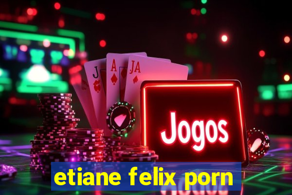 etiane felix porn